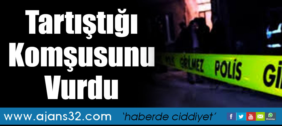 Tartıştığı Komşusunu Vurdu