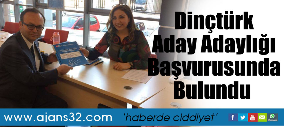 Dinçtürk Aday Adaylığı Başvurusunda Bulundu