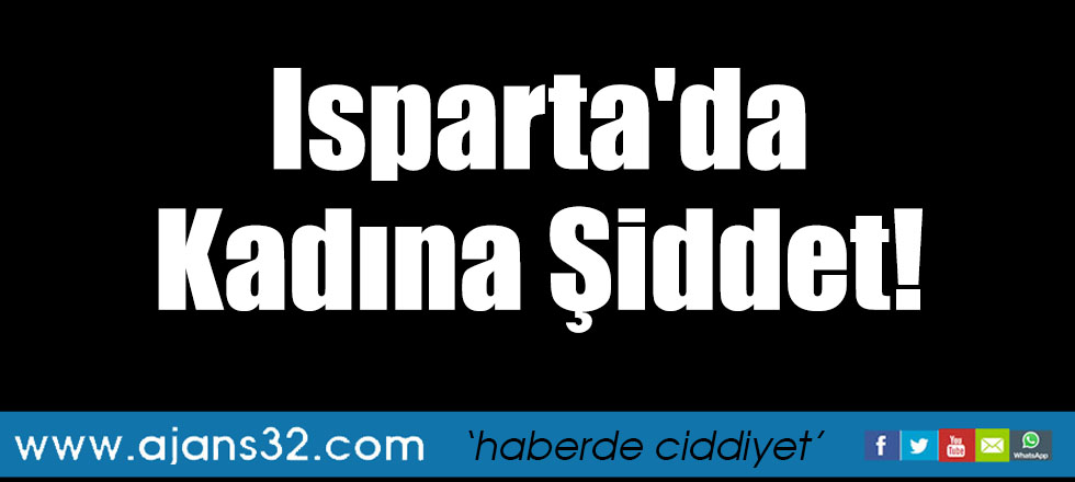 Isparta'da Kadına Şiddet!