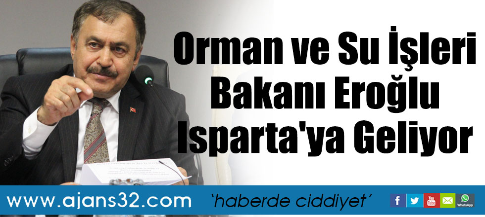 Orman ve Su İşleri Bakanı Eroğlu Isparta'ya Geliyor