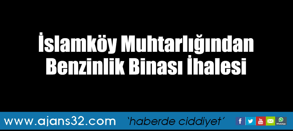 İslamköy Muhtarlığından Benzinlik Binası İhalesi