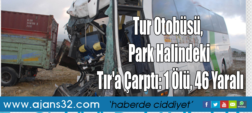 Tur Otobüsü, Park Halindeki Tır'a Çarptı: 1 Ölü, 46 Yaralı