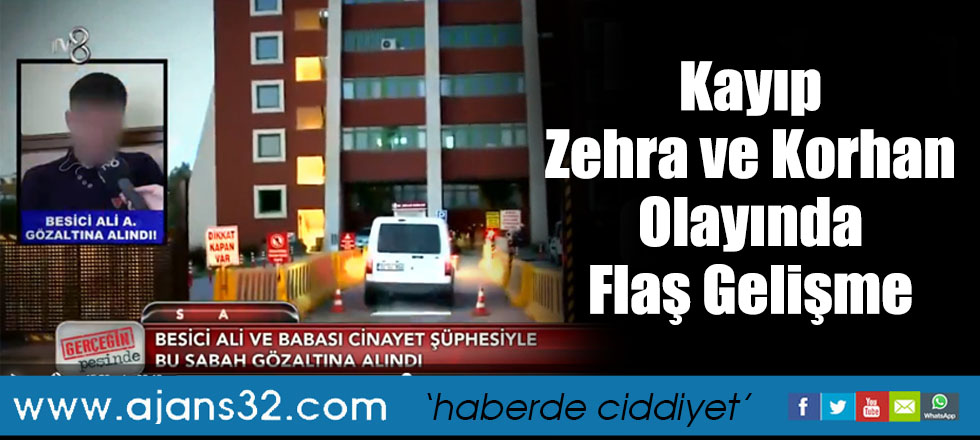 Kayıp Zehra ve Korhan Olayında Flaş Gelişme