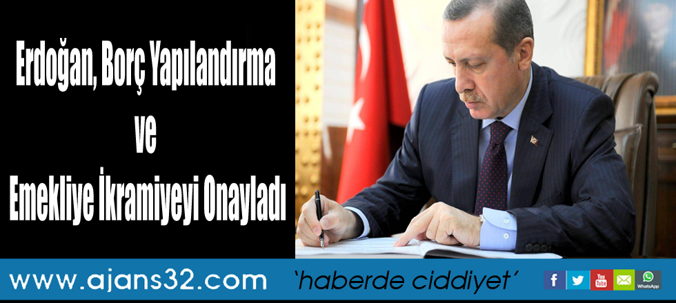 Erdoğan, Borç Yapılandırma ve Emekliye İkramiyeyi Onayladı