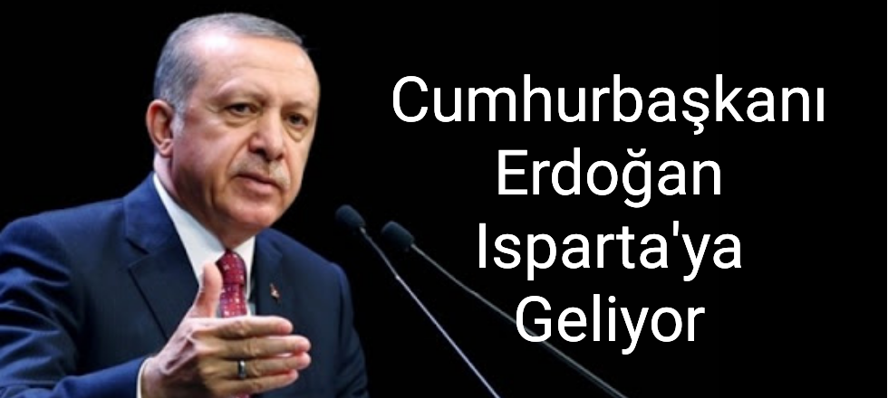 Cumhurbaşkanı Erdoğan Isparta'ya Geliyor