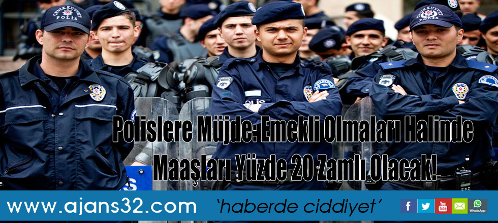 Polislere Müjde: Emekli Olmaları Halinde Maaşları Yüzde 20 Zamlı Olacak!