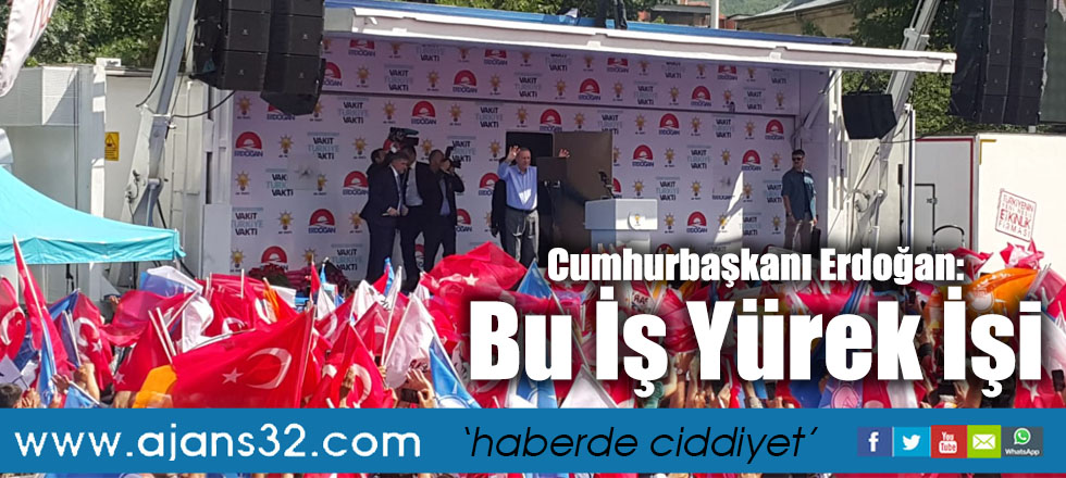 Cumhurbaşkanı Erdoğan: Bu İş Yürek İşi