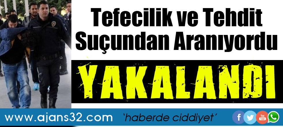 Tefecilik ve Tehdit Suçlarından Aranan Şahıs Yakalandı