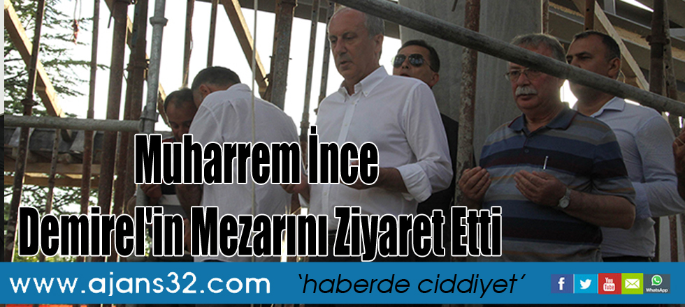 Muharrem İnce Demirel'in Mezarını Ziyaret Etti