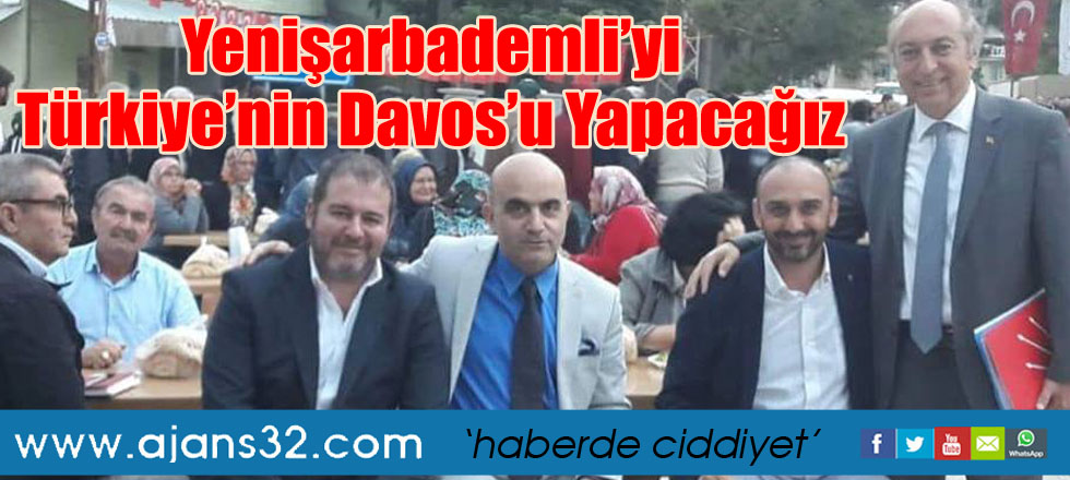Yenişarbademli’yi Türkiye’nin Davos’u Yapacağız