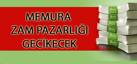 Memura Zam Pazarlığı Ertelendi