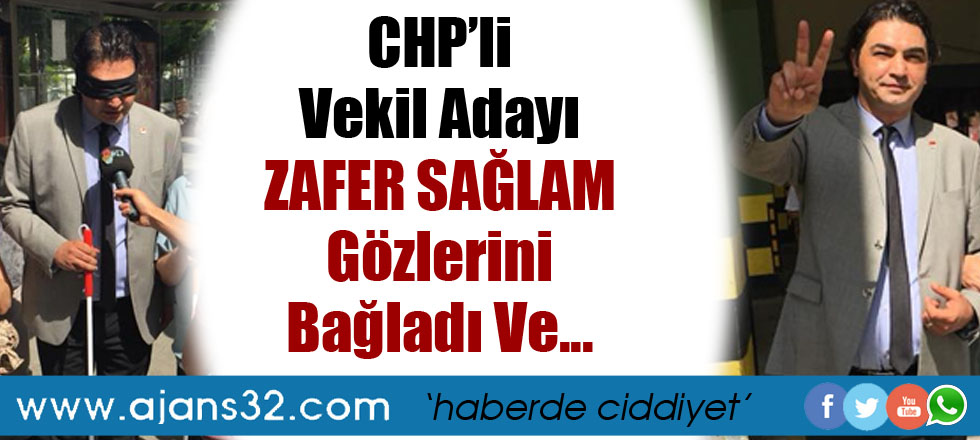 CHP'li Vekil Adayı Sağlam Neden Gözlerini Bağladı?