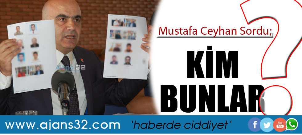 Mustafa Ceyhan Sordu; Kim Bunlar?