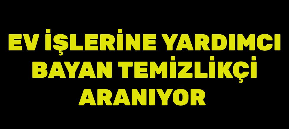 Ev İşleri Yapacak Bayan Aranıyor