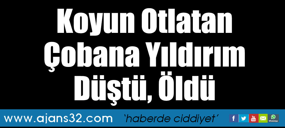 Koyun Otlatan Çobana Yıldırım Düştü, Öldü