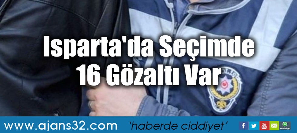 Isparta'da Seçimde 16 Gözaltı Var