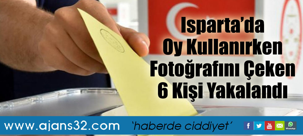 Isparta’da Oy Kullanırken Fotoğrafını Çeken 6 Kişi Yakalandı