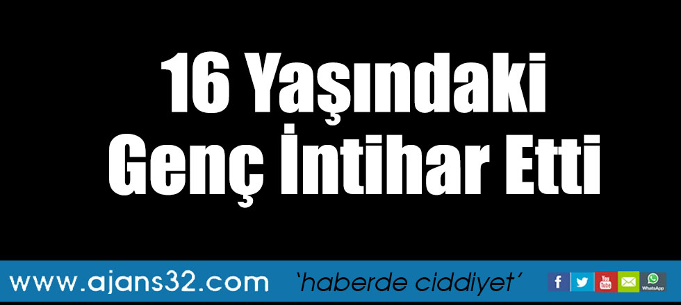 16 Yaşındaki Genç İntihar Etti