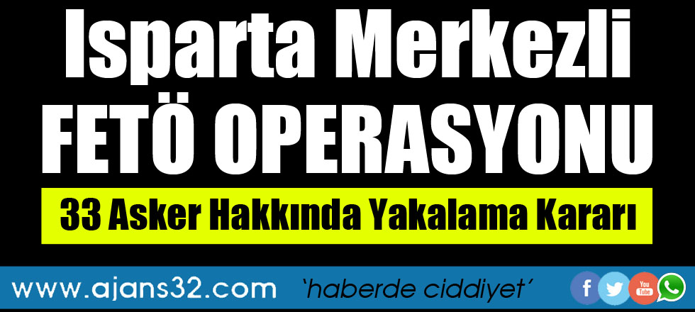 Isparta Merkezli FETÖ Operasyonu: 33 Askere Yakalama Kararı