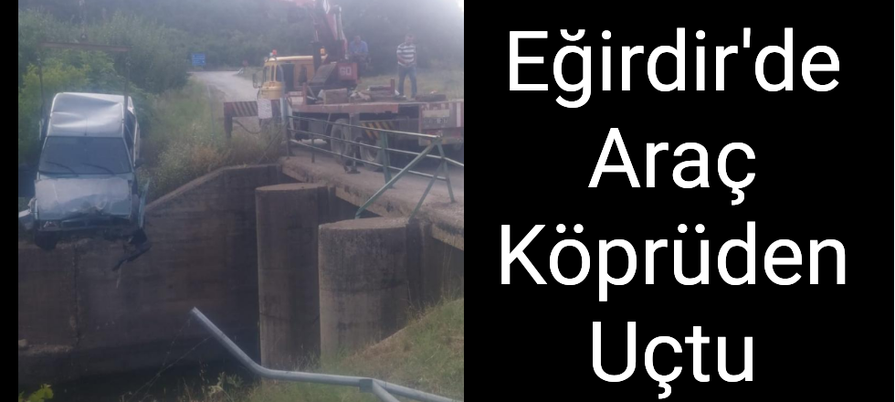 Eğirdir'de Araç Köprüden Uçtu