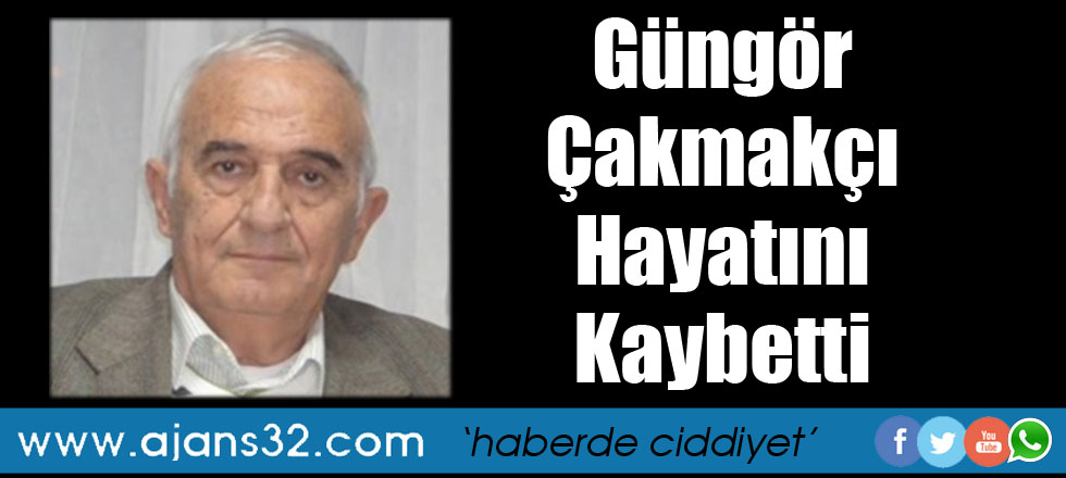 Güngör Çakmakçı Hayatını Kaybetti