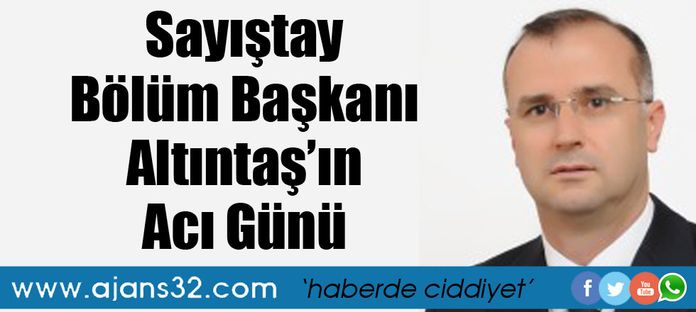 Sayıştay Bölüm Başkanı Altıntaş’ın Acı Günü