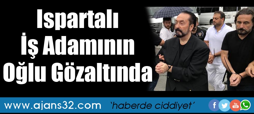 Ispartalı İşadamın Oğlu Gözaltında