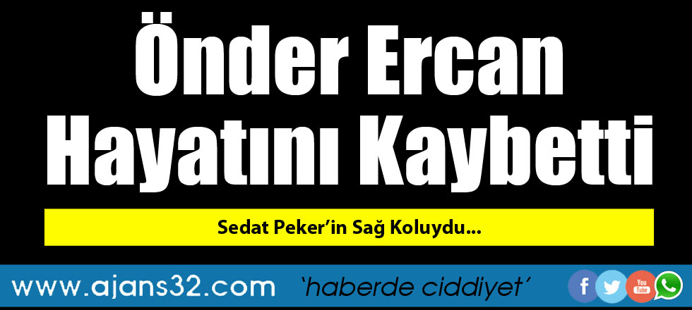 Peker'in Sağ Kolu Önder Ercan Hayatını Kaybetti