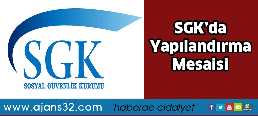 SGK’da Yapılandırma Mesaisi