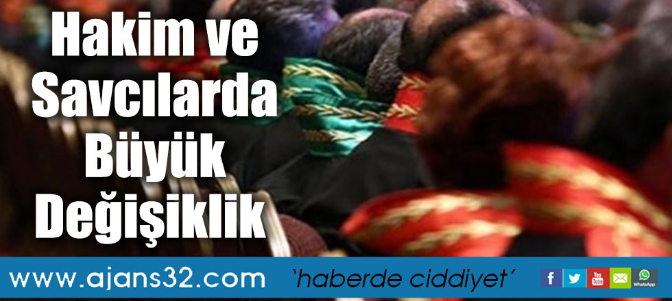 Hakim ve Savcılarda Büyük Değişiklik