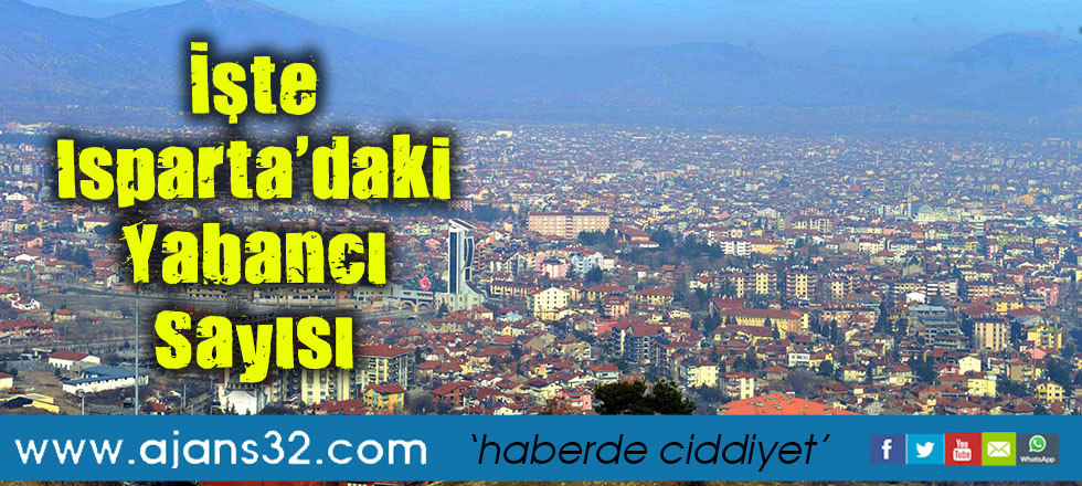 İşte Isparta'daki Yabancı Sayısı