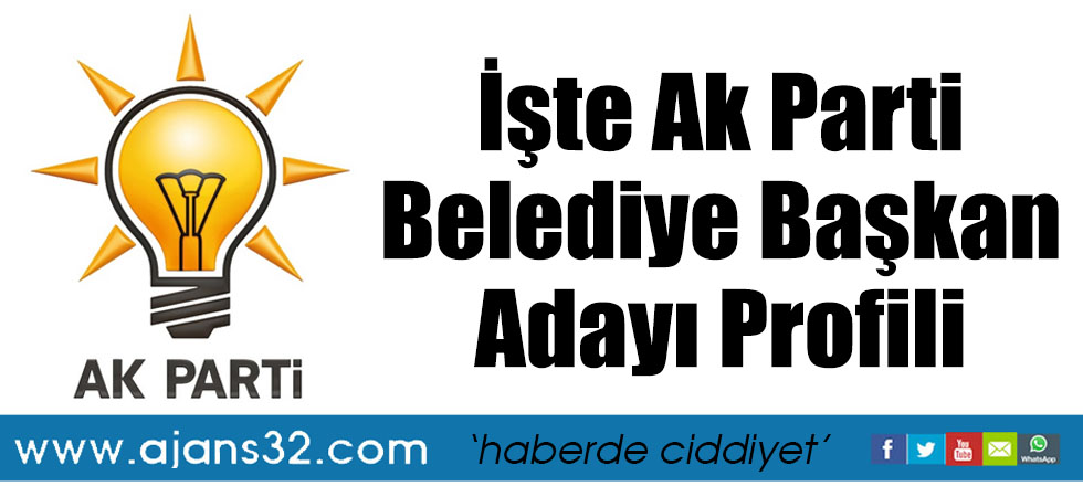 İşte Ak Parti Belediye Başkan Adayı Profili