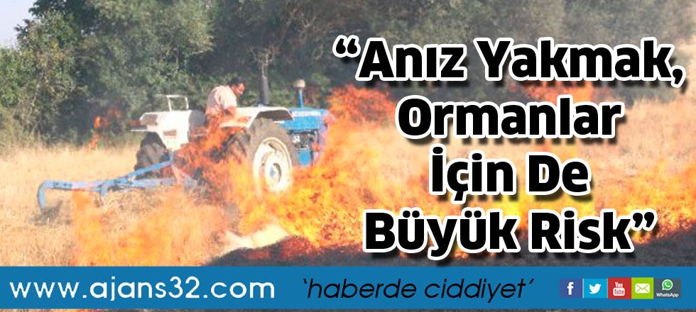 “Anız Yakmak, Ormanlar İçin De Büyük Risk”