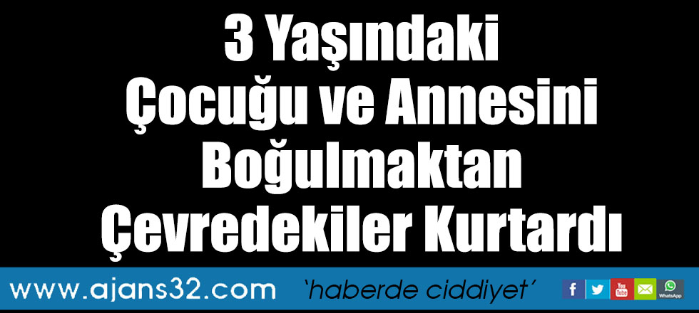 3 Yaşındaki Çocuğu ve Annesini Boğulmaktan Çevredekiler Kurtardı