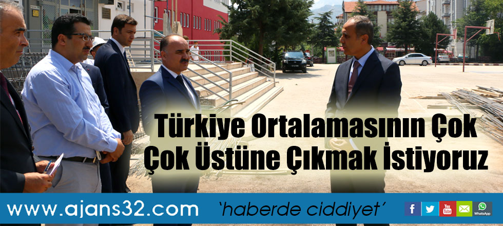 Türkiye Ortalamasının Çok Çok Üstüne Çıkmak İstiyoruz