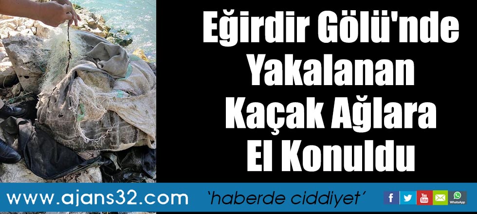 Eğirdir Gölü'nde Yakalanan Kaçak Ağlara El Konuldu