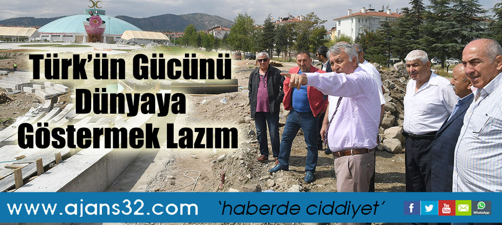 Türk’ün Gücünü Dünyaya Göstermek Lazım