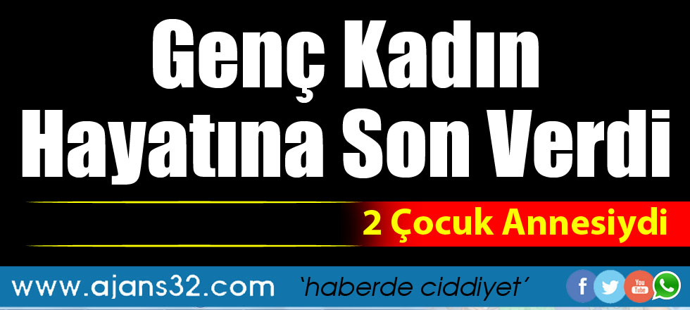 2 Çocuk Annesi Genç Kadın Hayatına Son Verdi