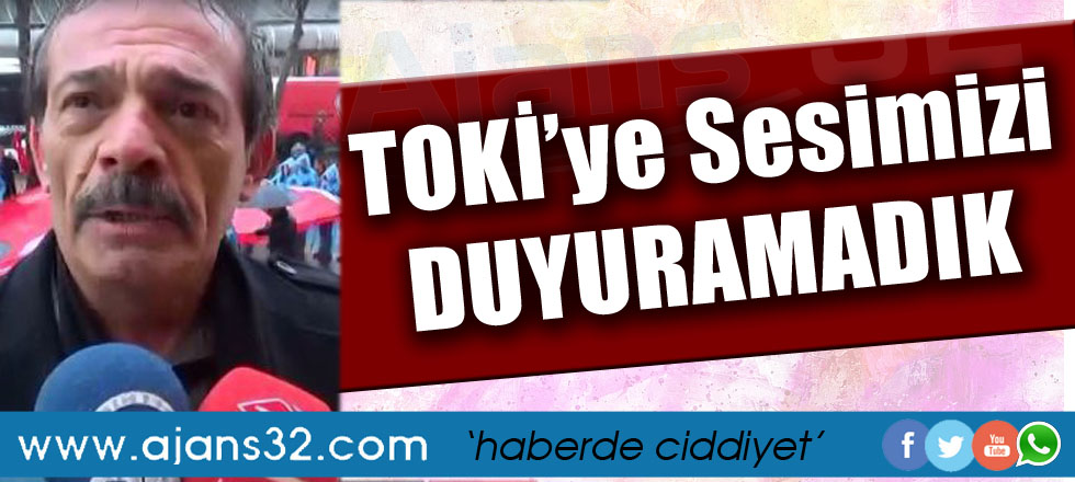TOKİ'ye Sesimizi Duyuramadık