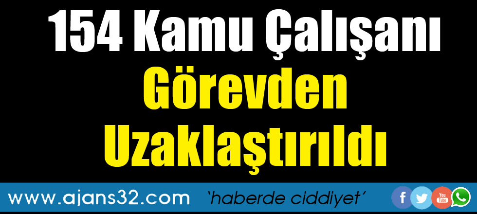154 Kamu Çalışanı Görevden Uzaklaştırıldı