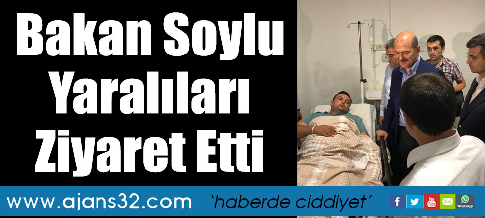 Bakan Soylu'dan Yaralılara Ziyaret