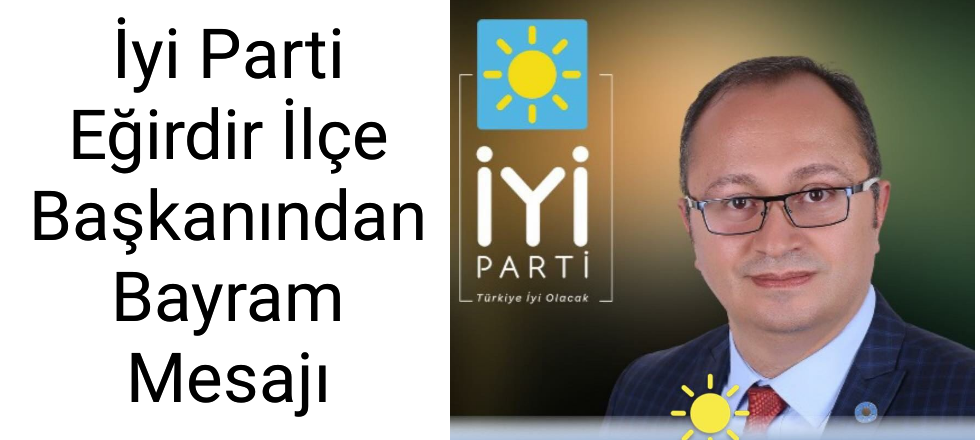 İyi Parti Eğirdir İlçe Başkanından Bayram Mesajı