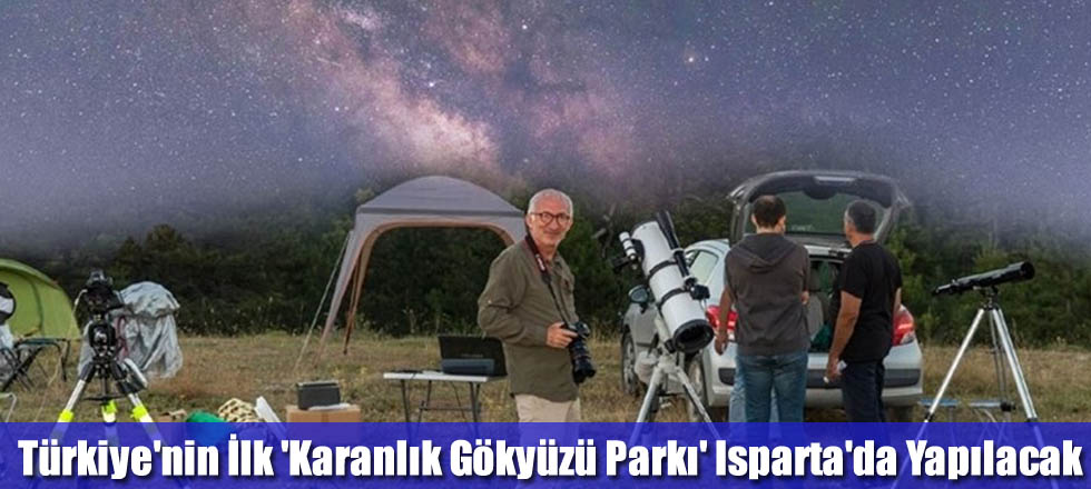 Türkiye'nin İlk 'Karanlık Gökyüzü Parkı' Isparta'da Yapılacak