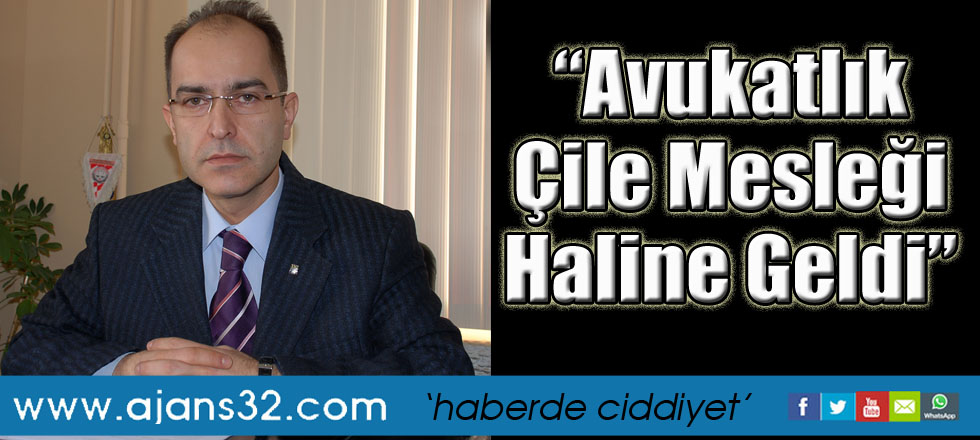 “Avukatlık çile   mesleği haline geldi”
