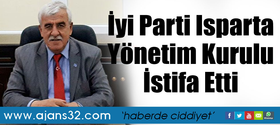 İyi Parti Isparta Yönetimi İstifa Etti