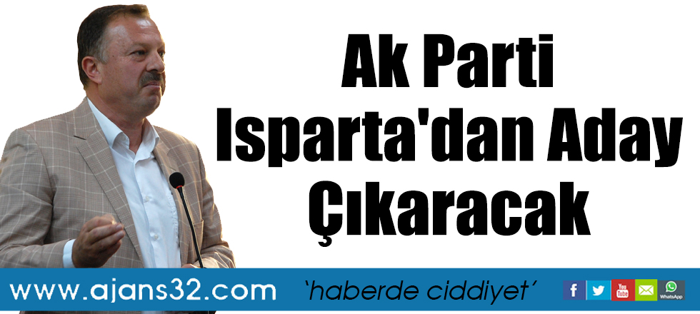 Ak Parti Isparta'dan Aday Çıkaracak..