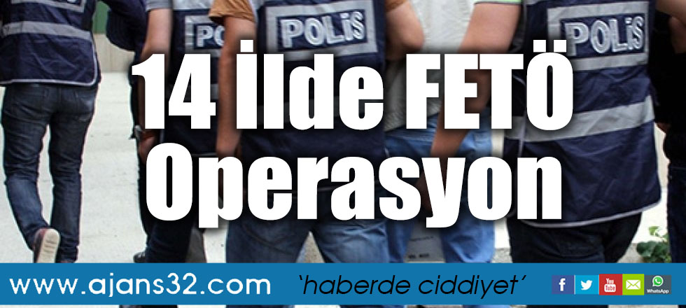 14 İlde FETÖ Operasyon