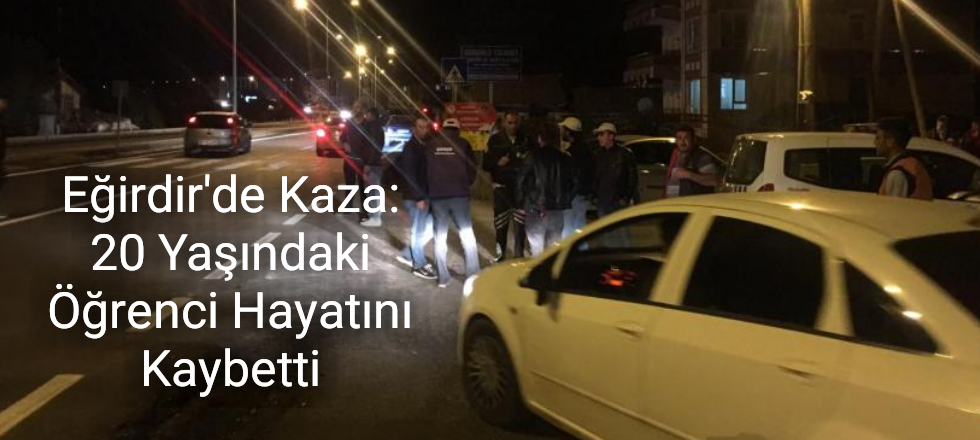 Eğirdir'de Kaza: 20 Yaşındaki Öğrenci Hayatını Kaybetti