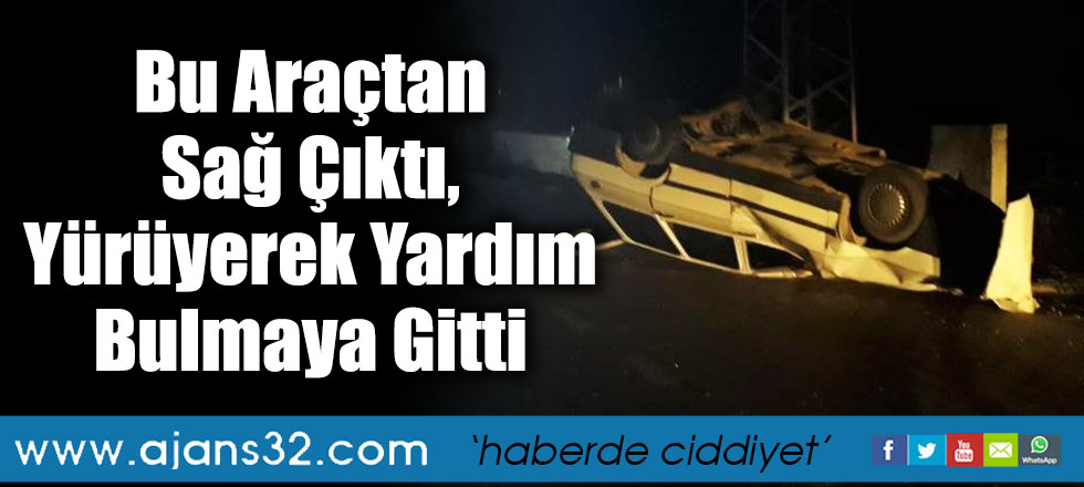 Takla Atan Araçtan Sağ Çıktı, Yürüyerek Yardım Bulmaya Gitti