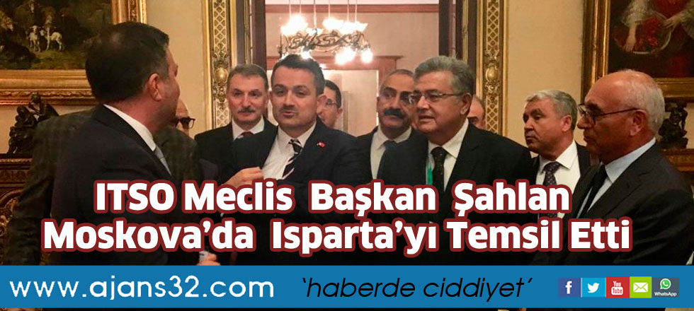 ITSO Meclis Başkan Şahlan Moskova’da Isparta’yı temsil etti